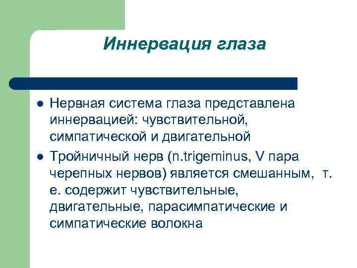 Иннервация глаза l l Нервная система глаза представлена иннервацией: чувствительной, симпатической и двигательной Тройничный