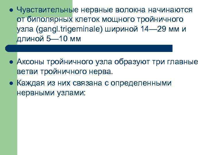 l Чувствительные нервные волокна начинаются от биполярных клеток мощного тройничного узла (gangl. trigeminale) шириной