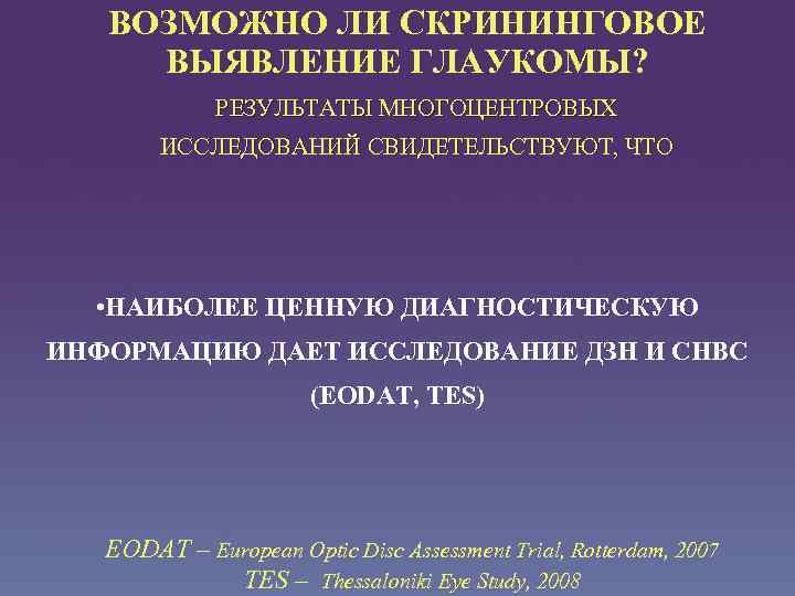 ВОЗМОЖНО ЛИ СКРИНИНГОВОЕ ВЫЯВЛЕНИЕ ГЛАУКОМЫ? РЕЗУЛЬТАТЫ МНОГОЦЕНТРОВЫХ ИССЛЕДОВАНИЙ СВИДЕТЕЛЬСТВУЮТ, ЧТО • НАИБОЛЕЕ ЦЕННУЮ ДИАГНОСТИЧЕСКУЮ