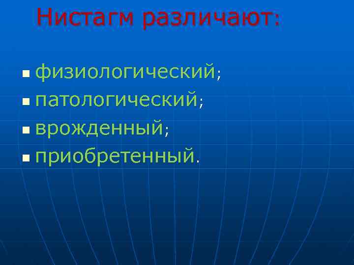 Нистагм различают: физиологический; n патологический; n врожденный; n приобретенный. n 