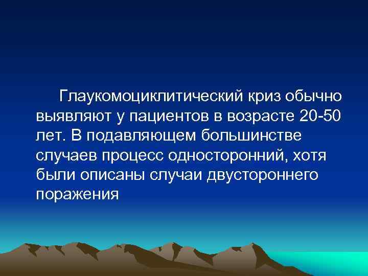 Глаукомоциклитический криз обычно выявляют у пациентов в возрасте 20 -50 лет. В подавляющем большинстве