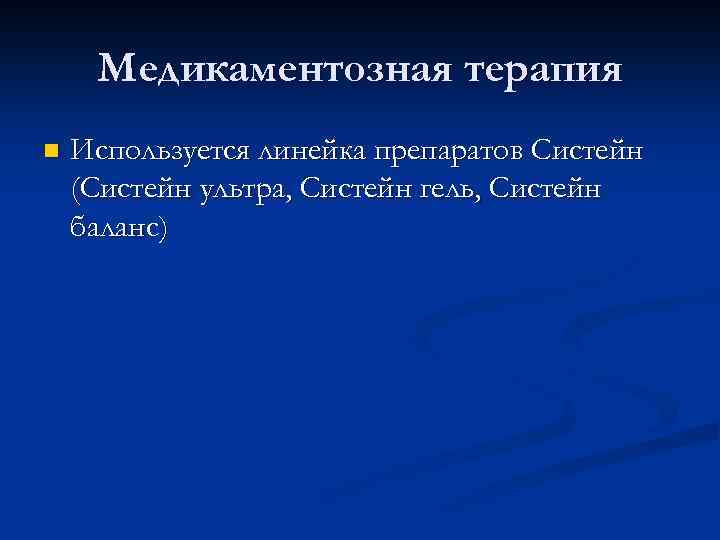 Медикаментозная терапия n Используется линейка препаратов Систейн (Систейн ультра, Систейн гель, Систейн баланс) 