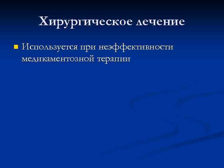 Хирургическое лечение n Используется при неэффективности медикаментозной терапии 
