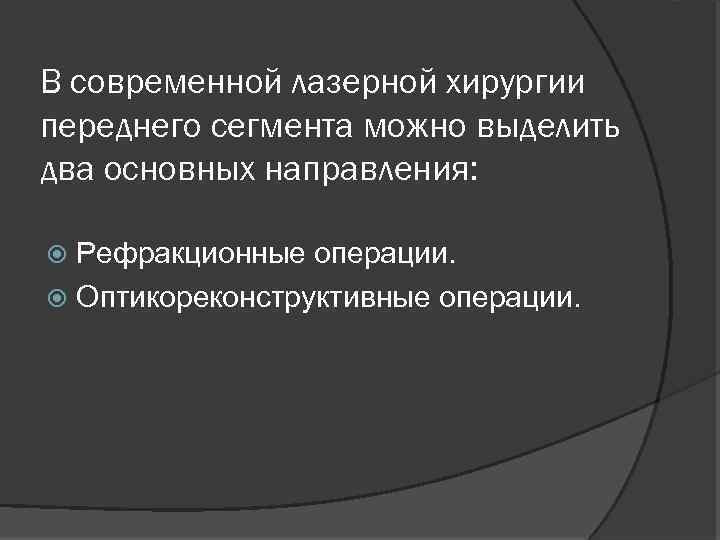 В современной лазерной хирургии переднего сегмента можно выделить два основных направления: Рефракционные операции. Оптикореконструктивные