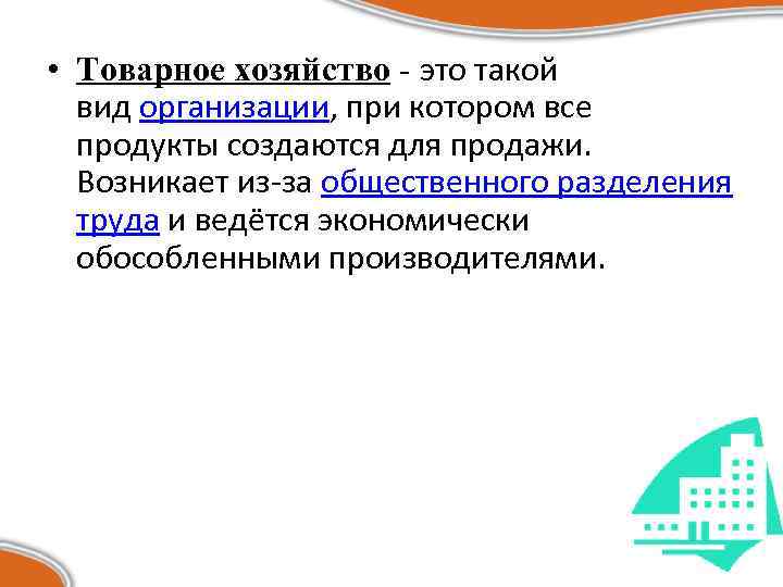  • Товарное хозяйство - это такой вид организации, при котором все продукты создаются