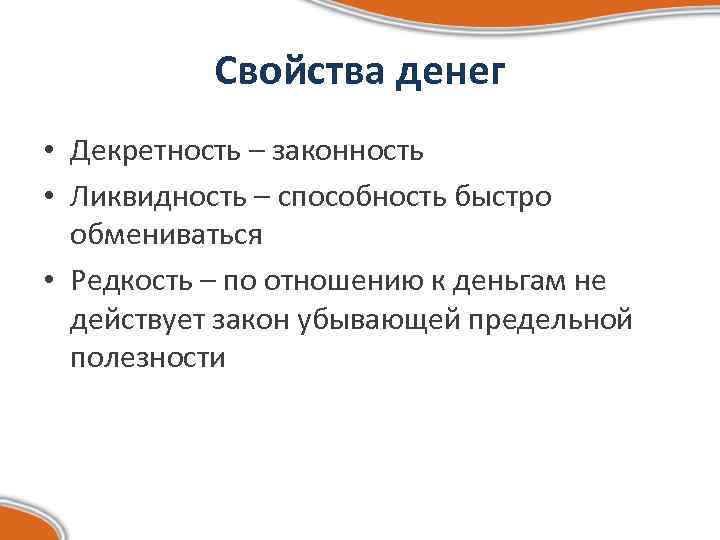 Свойства денег • Декретность – законность • Ликвидность – способность быстро обмениваться • Редкость