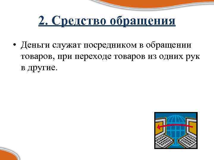 2. Средство обращения • Деньги служат посредником в обращении товаров, при переходе товаров из