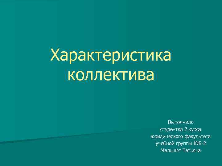 Характеристика коллектива Выполнила студентка 2 курса юридического факультета учебной группы ЮБ-2 Мальшет Татьяна 