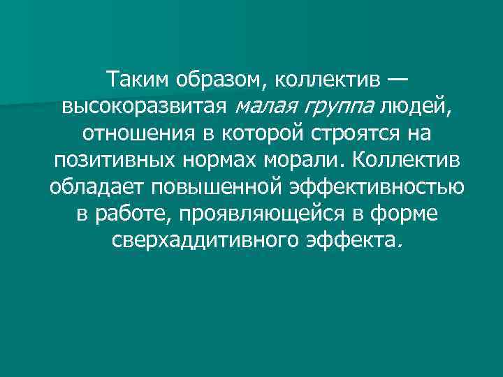Таким образом, коллектив — высокоразвитая малая группа людей, отношения в которой строятся на позитивных