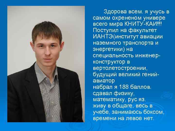 Здорова всем. я учусь в самом охрененом универе всего мира КНИТУ-КАИ!!! Поступил на факультет
