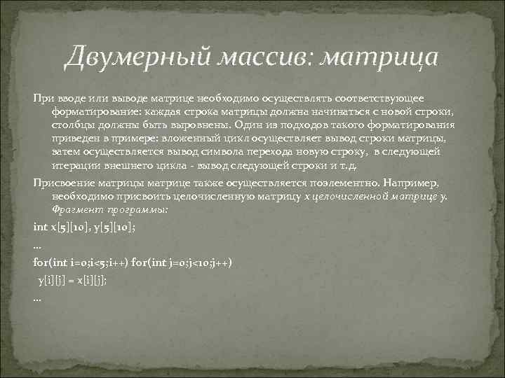 Двумерный массив: матрица При вводе или выводе матрице необходимо осуществлять соответствующее форматирование: каждая строка