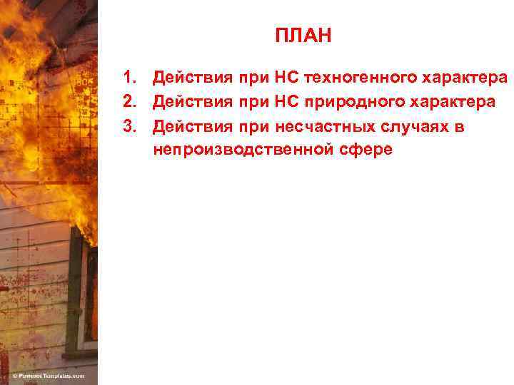 ПЛАН 1. Действия при НС техногенного характера 2. Действия при НС природного характера 3.