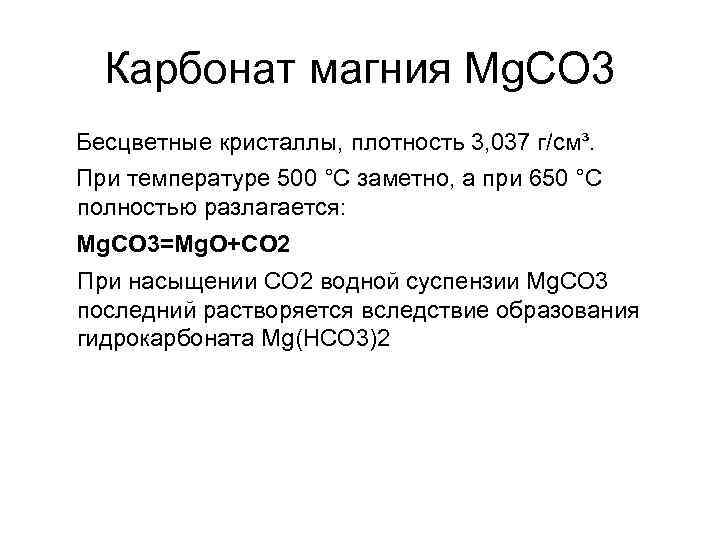 Карбонат магния Mg. CO 3 Бесцветные кристаллы, плотность 3, 037 г/см³. При температуре 500