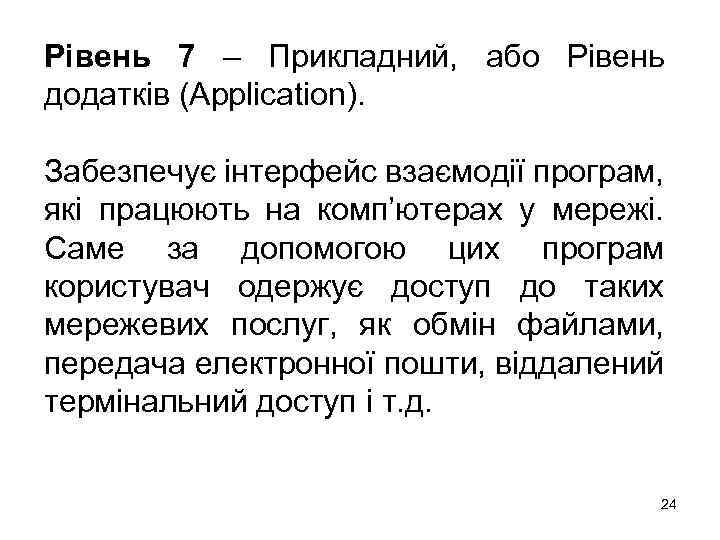 Рівень 7 – Прикладний, або Рівень додатків (Application). Забезпечує інтерфейс взаємодії програм, які працюють