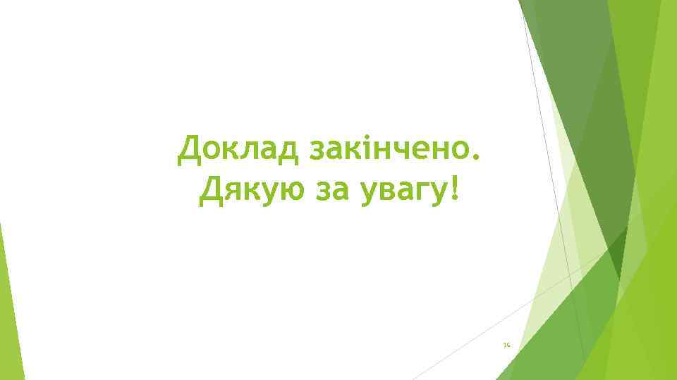 Доклад закінчено. Дякую за увагу! 16 