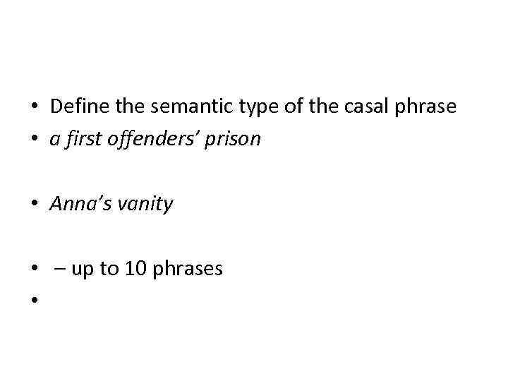  • Define the semantic type of the casal phrase • a first offenders’