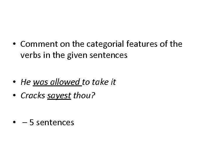  • Comment on the categorial features of the verbs in the given sentences