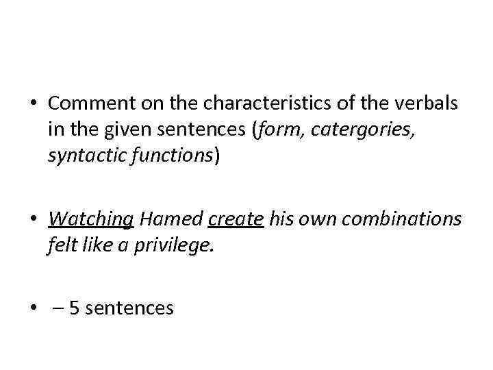  • Comment on the characteristics of the verbals in the given sentences (form,