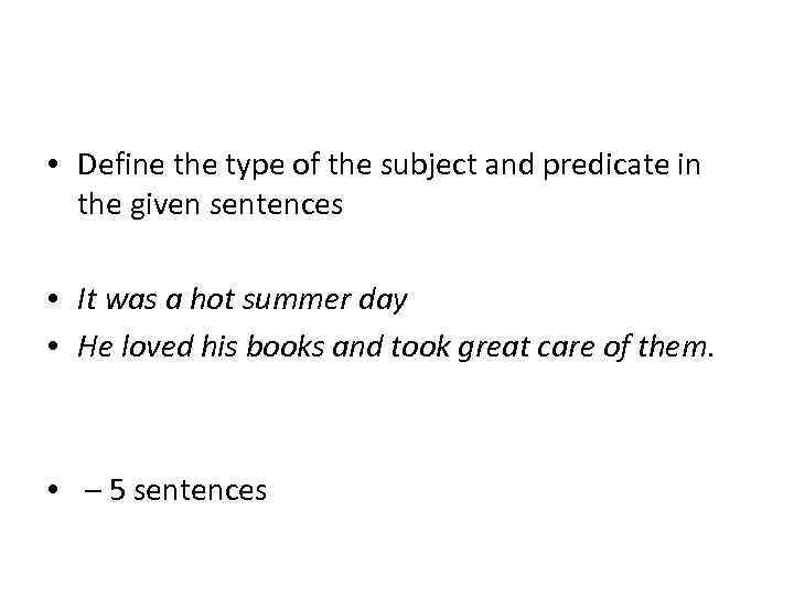  • Define the type of the subject and predicate in the given sentences