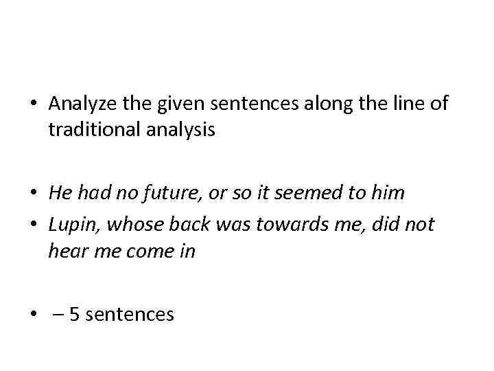  • Analyze the given sentences along the line of traditional analysis • He