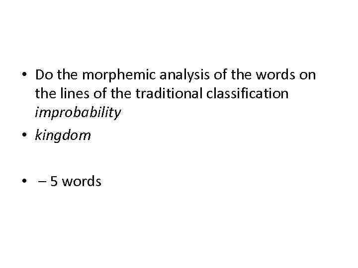  • Do the morphemic analysis of the words on the lines of the