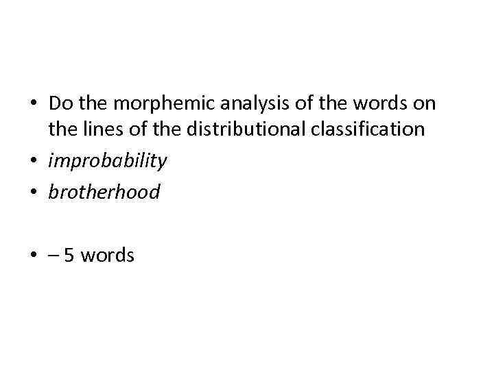  • Do the morphemic analysis of the words on the lines of the