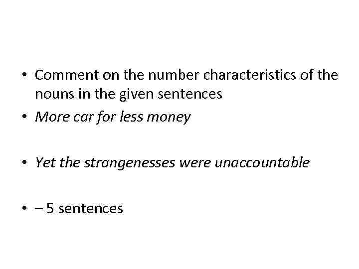  • Comment on the number characteristics of the nouns in the given sentences