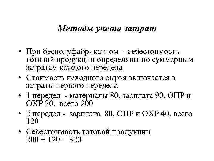 Методы учета затрат • При бесполуфабрикатном - себестоимость готовой продукции определяют по суммарным затратам