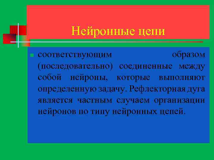 Нейронные цепи n соответствующим образом (последовательно) соединенные между собой нейроны, которые выполняют определенную задачу.