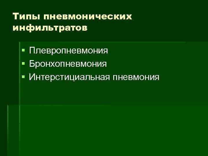 Типы пневмонических инфильтратов § § § Плевропневмония Бронхопневмония Интерстициальная пневмония 