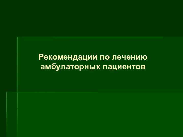 Рекомендации по лечению амбулаторных пациентов 