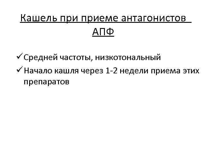 Кашель приеме антагонистов АПФ ü Средней частоты, низкотональный ü Начало кашля через 1 -2
