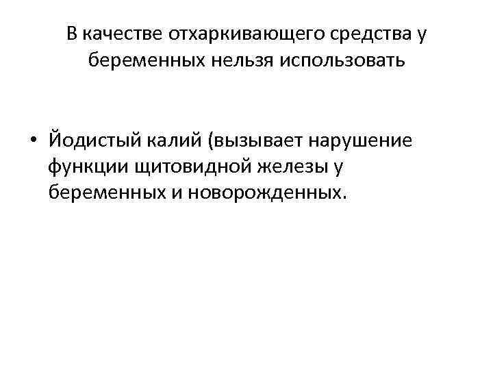 В качестве отхаркивающего средства у беременных нельзя использовать • Йодистый калий (вызывает нарушение функции