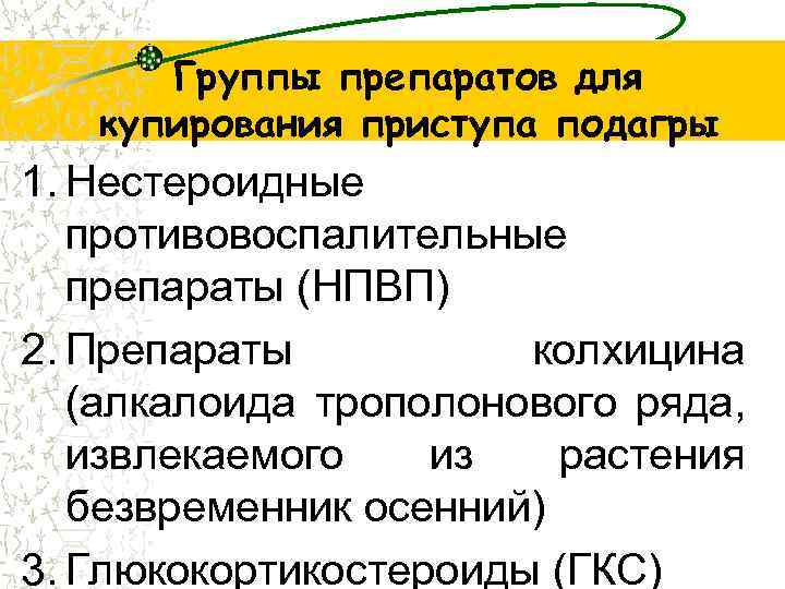Группы препаратов для купирования приступа подагры 1. Нестероидные противовоспалительные препараты (НПВП) 2. Препараты колхицина