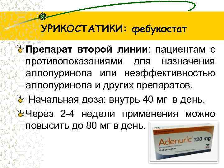 УРИКОСТАТИКИ: фебукостат Препарат второй линии: пациентам с противопоказаниями для назначения аллопуринола или неэффективностью аллопуринола