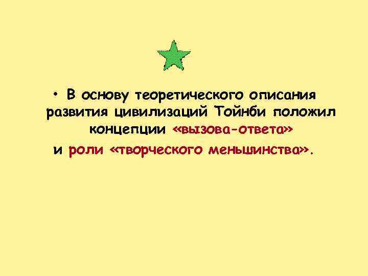 • В основу теоретического описания развития цивилизаций Тойнби положил концепции «вызова-ответа» и роли