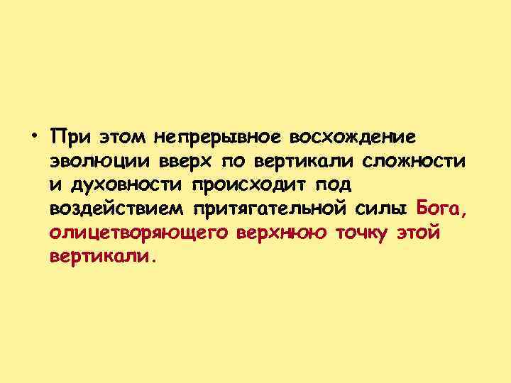  • При этом непрерывное восхождение эволюции вверх по вертикали сложности и духовности происходит
