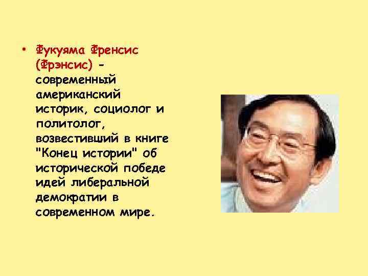  • Фукуяма Френсис (Фрэнсис) современный американский историк, социолог и политолог, возвестивший в книге