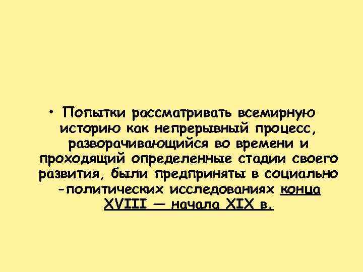  • Попытки рассматривать всемирную историю как непрерывный процесс, разворачивающийся во времени и проходящий