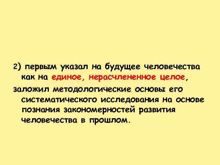 2) первым указал на будущее человечества как на единое, нерасчлененное целое, заложил методологические основы