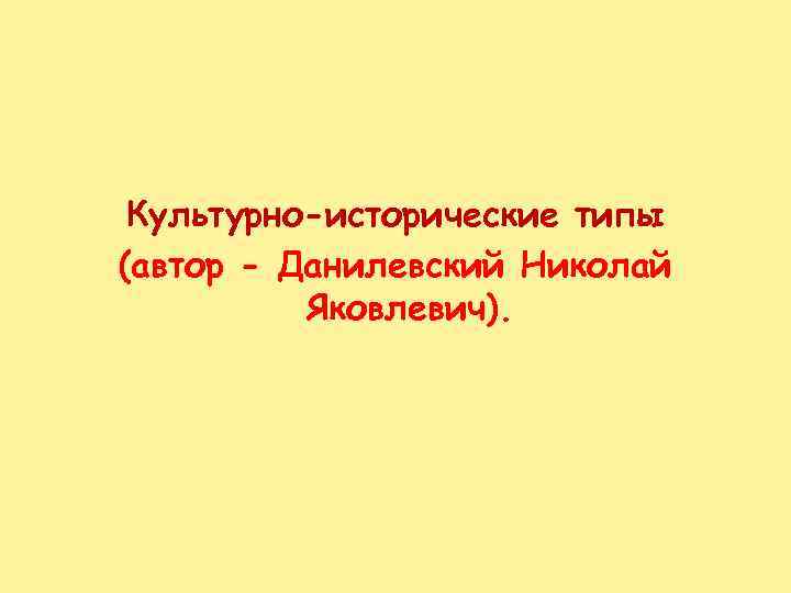 Культурно-исторические типы (автор - Данилевский Николай Яковлевич). 