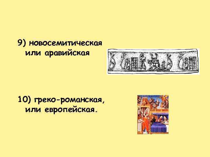 9) новосемитическая или аравийская 10) греко-романская, или европейская. 