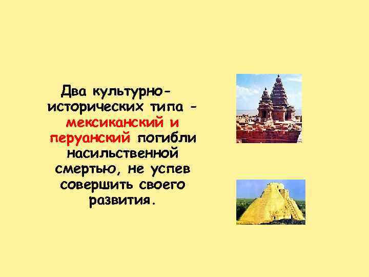 Два культурноисторических типа мексиканский и перуанский погибли насильственной смертью, не успев совершить своего развития.