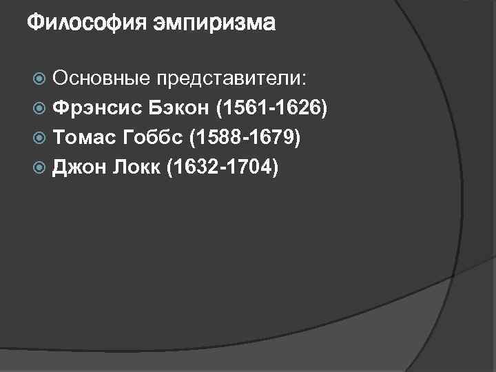 Философия эмпиризма Основные представители: Фрэнсис Бэкон (1561 -1626) Томас Гоббс (1588 -1679) Джон Локк
