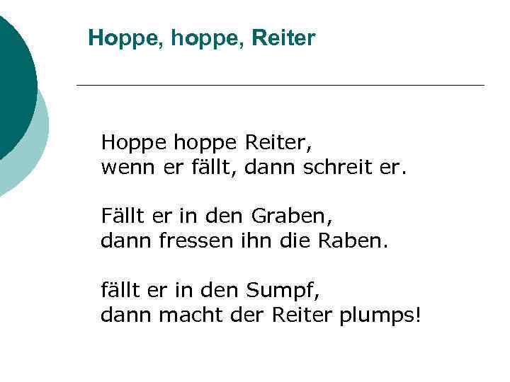 Hoppe, hoppe, Reiter Hoppe hoppe Reiter, wenn er fällt, dann schreit er. Fällt er