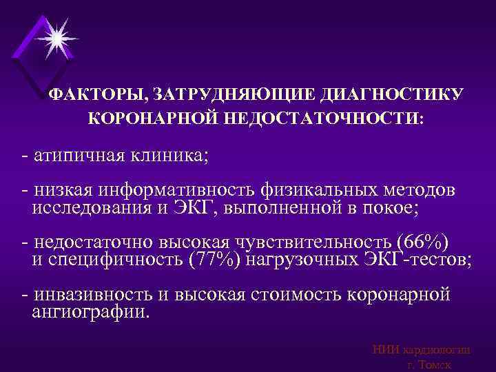 ФАКТОРЫ, ЗАТРУДНЯЮЩИЕ ДИАГНОСТИКУ КОРОНАРНОЙ НЕДОСТАТОЧНОСТИ: - атипичная клиника; - низкая информативность физикальных методов исследования