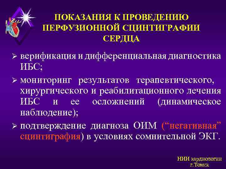 ПОКАЗАНИЯ К ПРОВЕДЕНИЮ ПЕРФУЗИОННОЙ СЦИНТИГРАФИИ СЕРДЦА верификация и дифференциальная диагностика ИБС; Ø мониторинг результатов