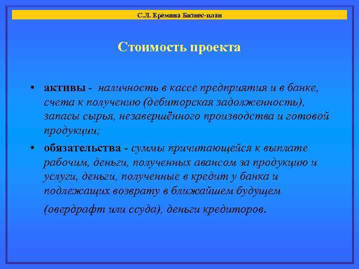 С. Л. Еремина Бизнес-план Стоимость проекта • активы - наличность в кассе предприятия и