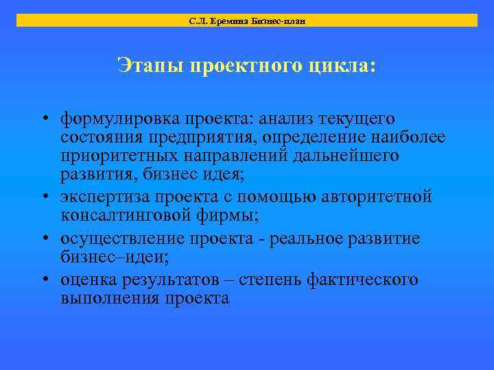 С. Л. Еремина Бизнес-план Этапы проектного цикла: • формулировка проекта: анализ текущего состояния предприятия,