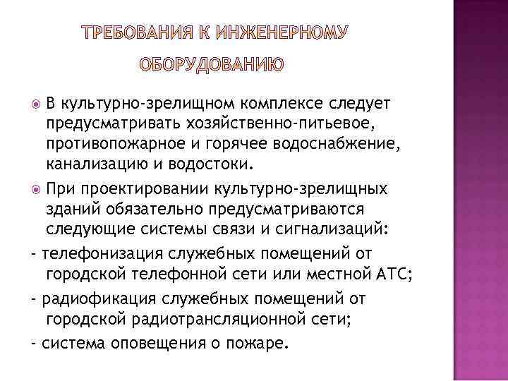 В культурно-зрелищном комплексе следует предусматривать хозяйственно-питьевое, противопожарное и горячее водоснабжение, канализацию и водостоки. При